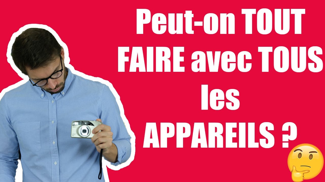 Peut on TOUT FAIRE avec TOUS les APPAREILS PHOTO ?
