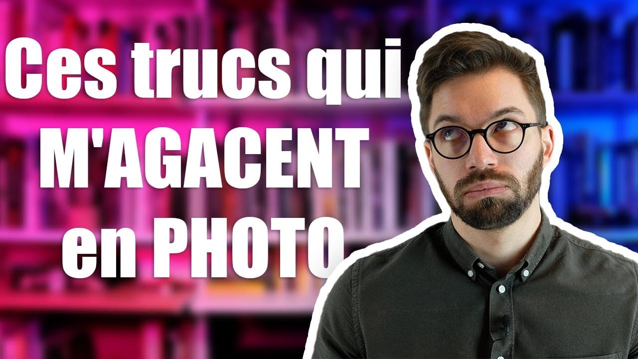 Ces trucs qui M'AGACENT en PHOTO