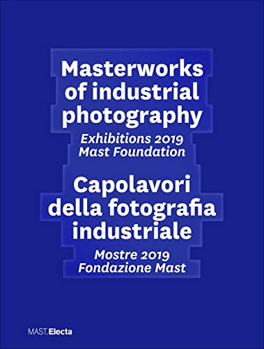 Couverture de Masterworks of industrial photography : exhibitions 2019 : Mast Foundation = = Capolavori della fotografia industriale : mostre 2019 : Fondazione Mast