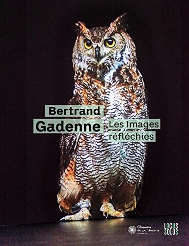 Couverture de Bertrand Gadenne : Les images réfléchies : [exposition, Domaine de Trévarez, 29 avril - 8 octobre 2023]